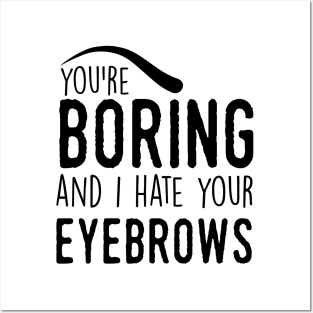 You are boring and I hate your eyebrows (black) Posters and Art